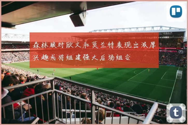 森林狼对欧文和莫兰特表现出浓厚兴趣或将组建强大后场组合