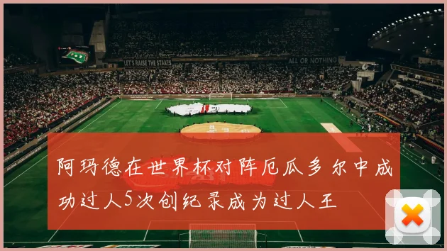 阿玛德在世界杯对阵厄瓜多尔中成功过人5次创纪录成为过人王