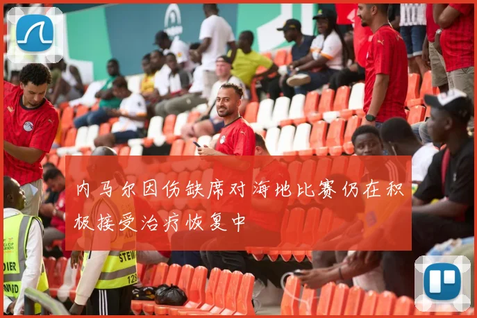 内马尔因伤缺席对海地比赛仍在积极接受治疗恢复中